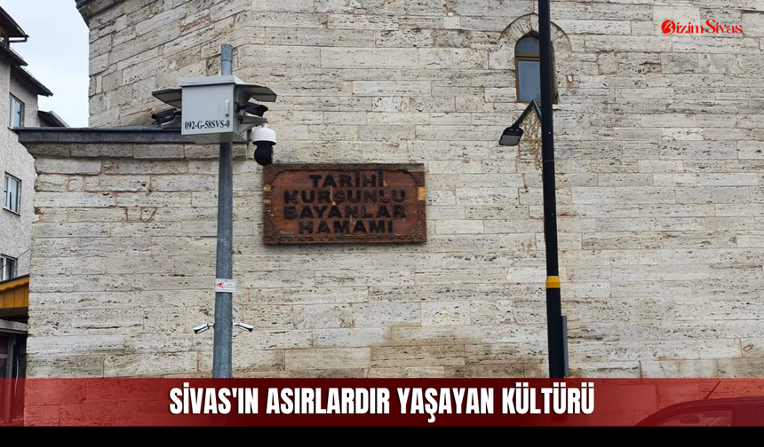 Sivas'ın asırlardır yaşayan kültürü
