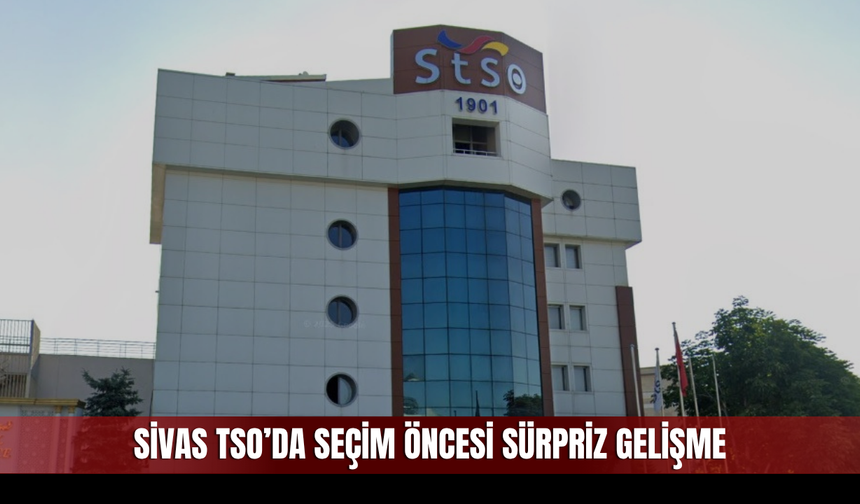 Sivas TSO’da Seçim Öncesi Sürpriz Gelişme