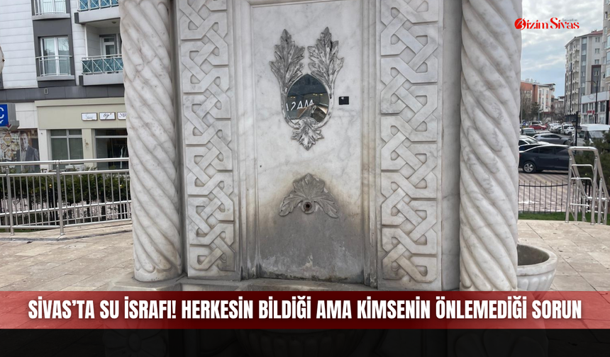 Sivas’ta Su İsrafı! Herkesin Bildiği Ama Kimsenin Önlemediği Sorun