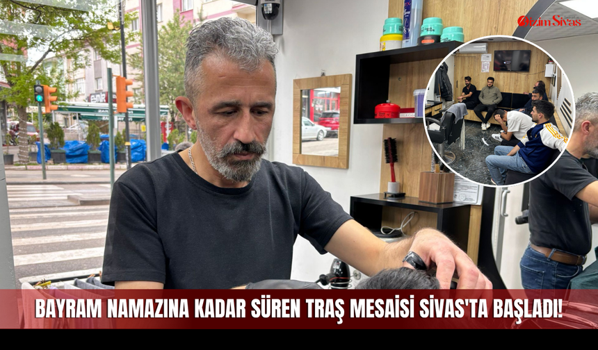 Bayram Namazına Kadar Süren Traş Mesaisi Sivas'ta Başladı!