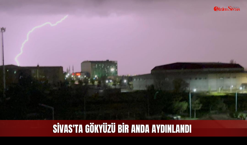 Sivas'ta Geceyi Gündüze Çeviren Doğa Olayı!
