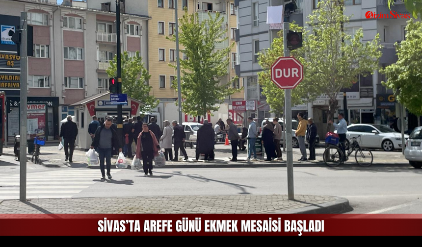 Sivas’ta Arefe Günü Ekmek Telaşı!