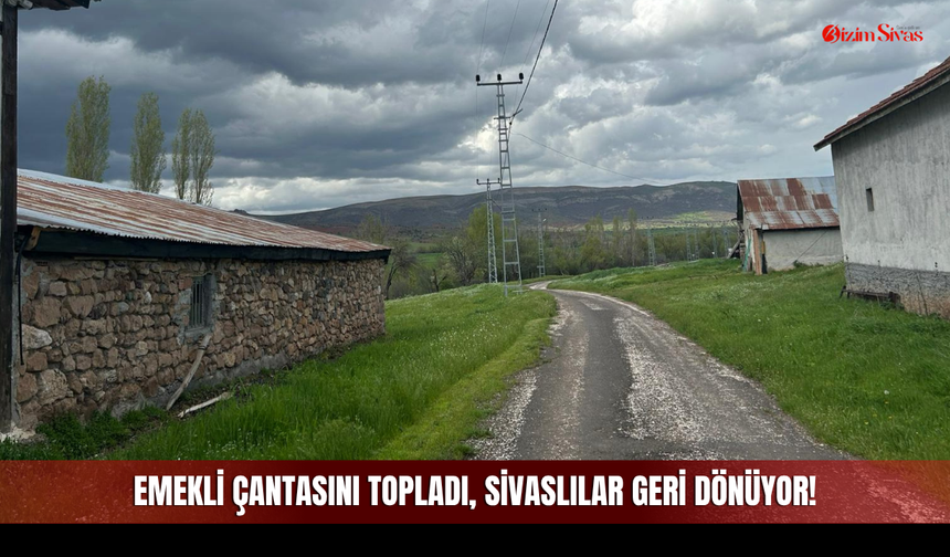 Emekli Çantasını Topladı, Sivaslılar Geri Dönüyor!