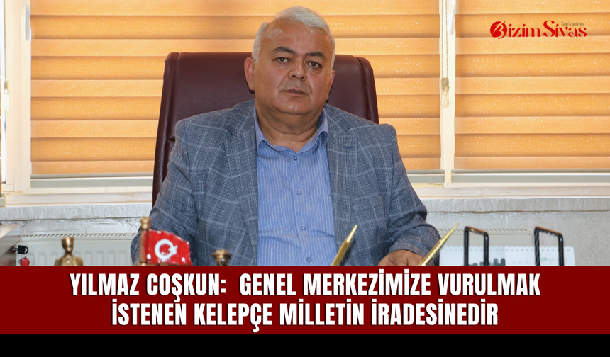 Yılmaz Coşkun: Genel merkezimize vurulmak istenen kelepçe milletin iradesinedir