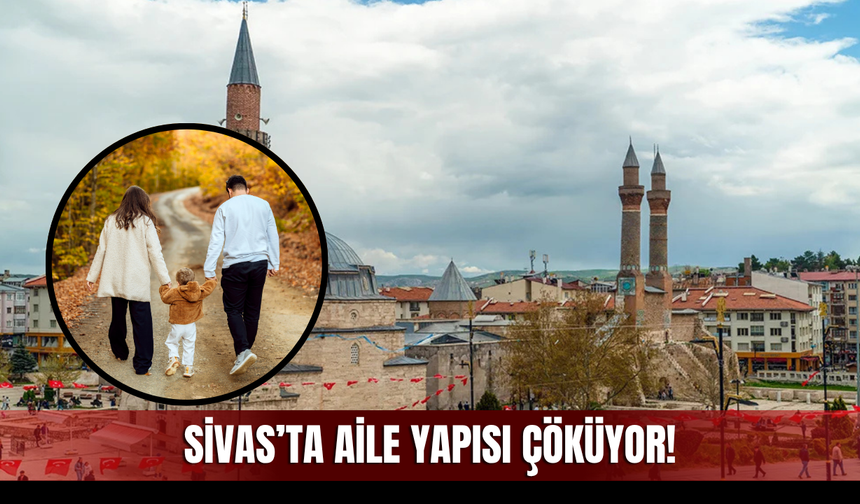 Sivas'ta aile yapısı çöküyor!
