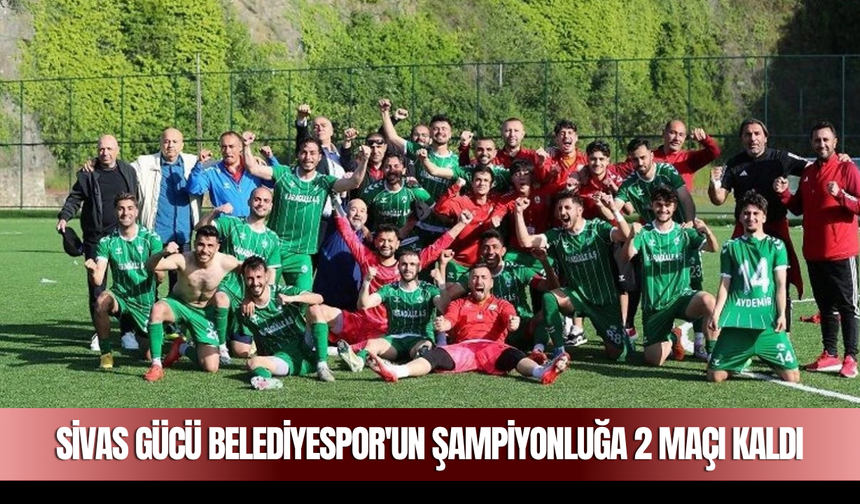 Sivas Gücü Belediyespor'un Şampiyonluğa 2 Maçı Kaldı