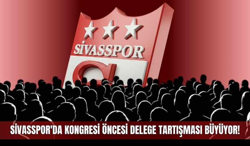Sivasspor'da kongresi öncesi delege tartışması büyüyor!