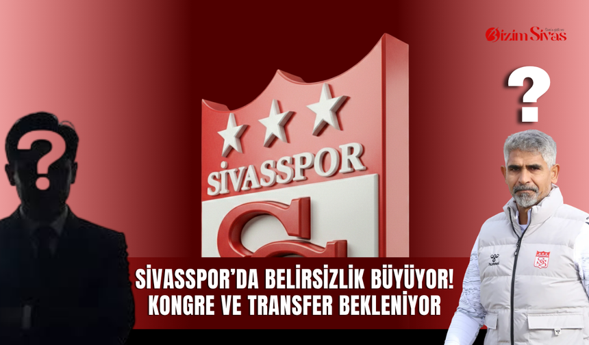 Sivasspor’da belirsizlik büyüyor! Kongre ve transfer bekleniyor