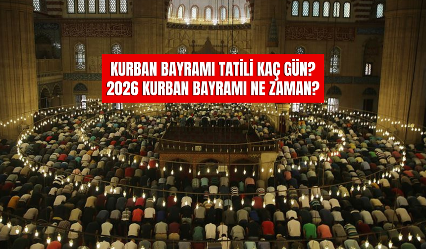 2026 Kurban Bayramı Tatili 9 Gün mü? Kurban Bayramı Ne Zaman?