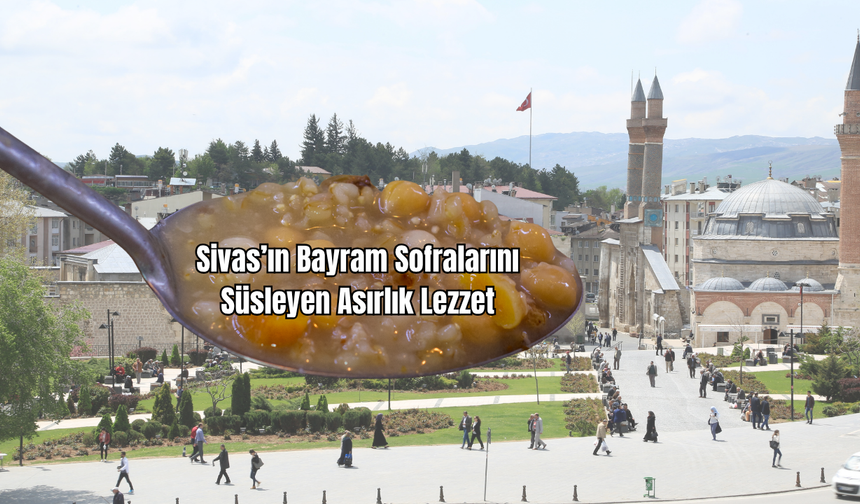 Sivas’ın Bayram Sofralarını Süsleyen Asırlık Lezzet