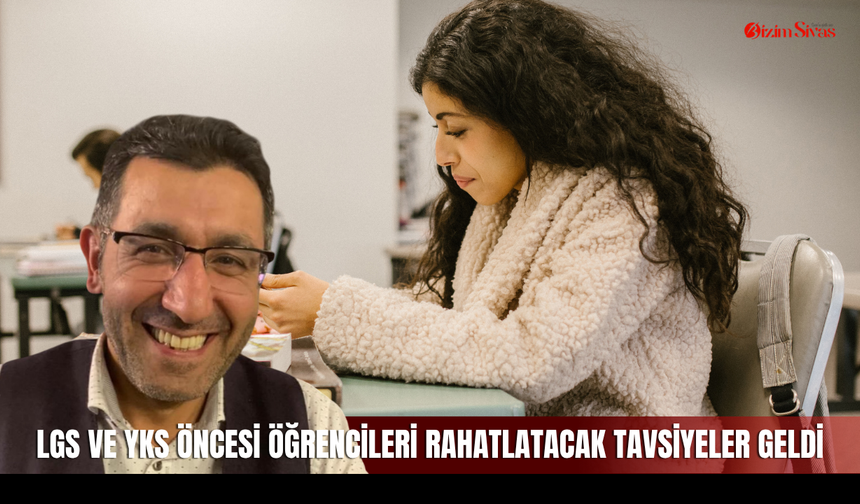 LGS ve YKS Öncesi Öğrencileri Rahatlatacak Tavsiyeler Geldi