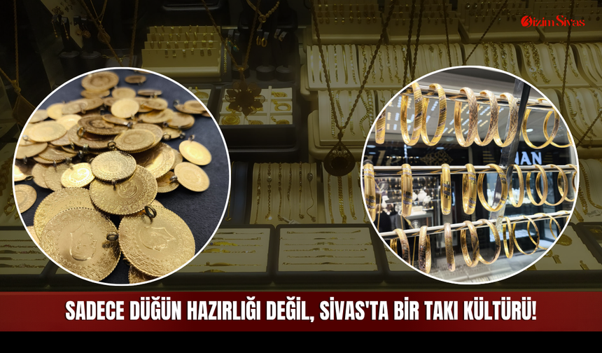 Sadece Düğün Hazırlığı Değil, Sivas'ta Bir Takı Kültürü!
