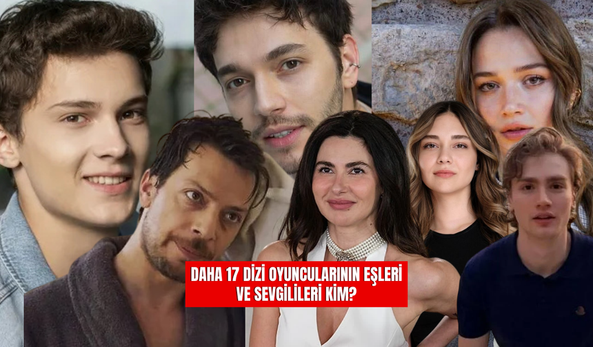 Daha 17 Dizi Oyuncularının Eşleri ve Sevgilileri Kim? Kaç Yaşındalar? İşte Tüm Detaylar!