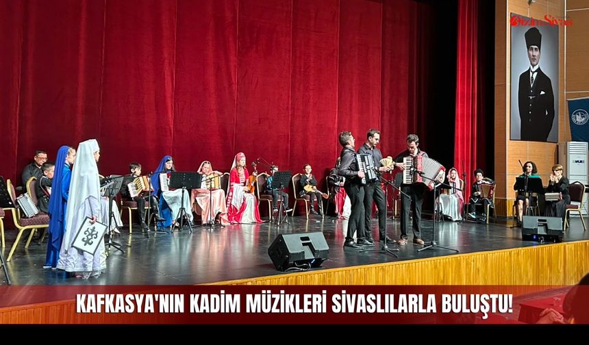 Kafkasya'nın Kadim Müzikleri Sivaslılarla Buluştu!