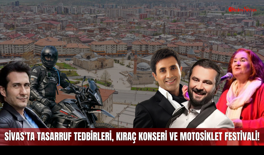 Sivas'ta Birçok Kalemde Tasarruf Tedbirleri, Kıraç Konseri ve Motosiklet Festivali!