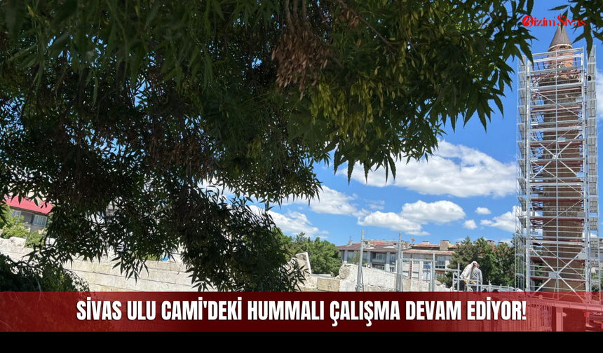 Sivas Ulu Cami'ndeki Hummalı Çalışma Devam Ediyor!