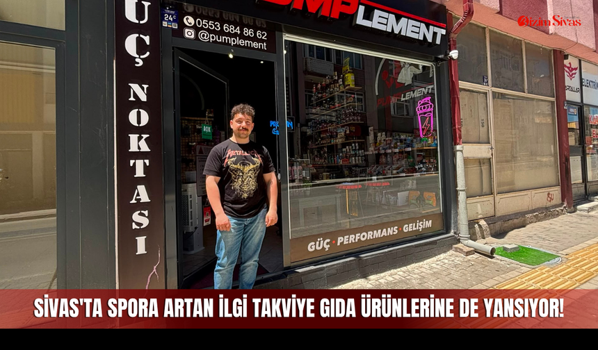 Sivas'ta Spora Artan İlgi Takviye Gıda Ürünlerine de Yansıyor!