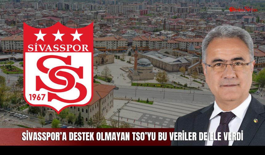 Sivasspor’a destek olmayan TSO’yu bu veriler de ele verdi