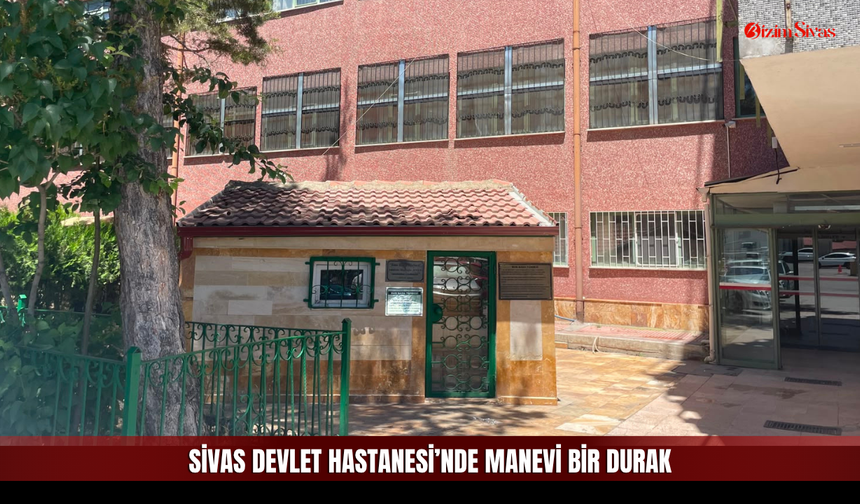 Sivas Devlet Hastanesi’nde Manevi Bir Durak