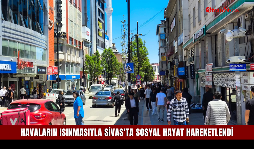 Havaların Isınmasıyla Sivas'ta Sosyal Hayat Hareketlendi
