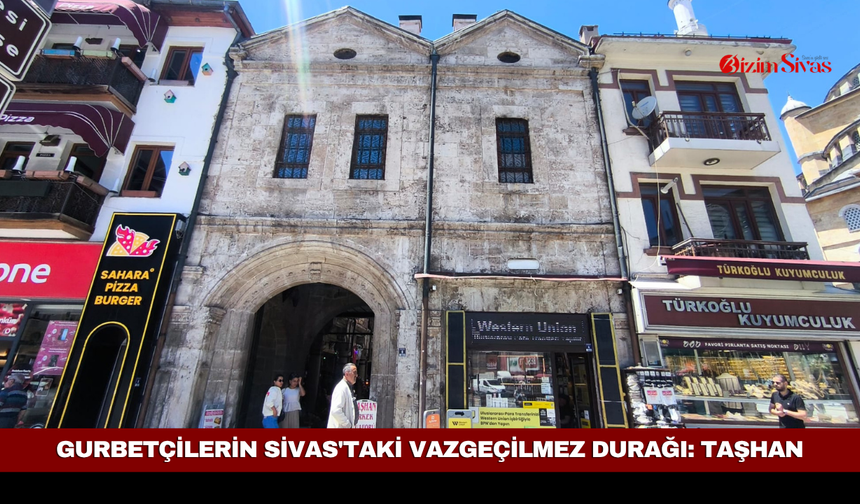 Gurbetçilerin Sivas'taki Vazgeçilmez Durağı: Tarihî Taşhan