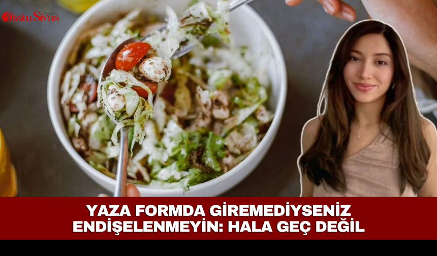 Yaza formda giremediyseniz endişelenmeyin: Hala geç değil