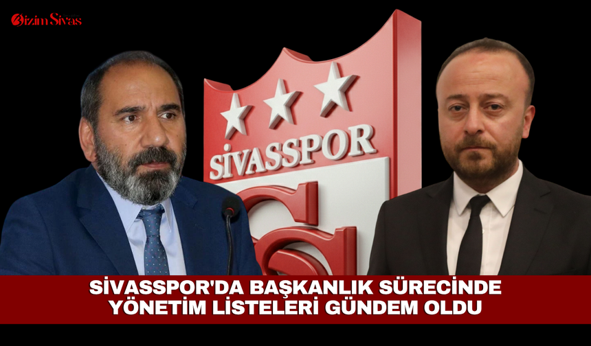 Sivasspor'da başkanlık sürecinde yönetim listeleri gündem oldu