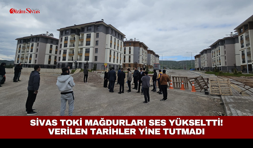 Sivas TOKİ mağdurları ses yükseltti! Verilen tarihler yine tutmadı
