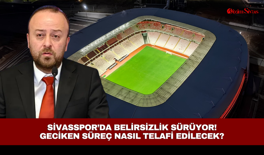 Sivasspor’da belirsizlik sürüyor! Geciken süreç nasıl telafi edilecek?