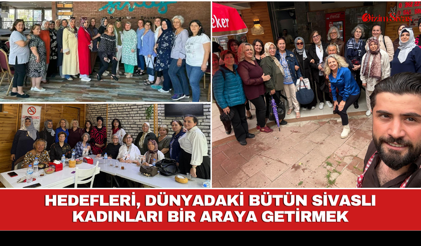 Hedefleri, dünyadaki bütün Sivaslı kadınları bir araya getirmek