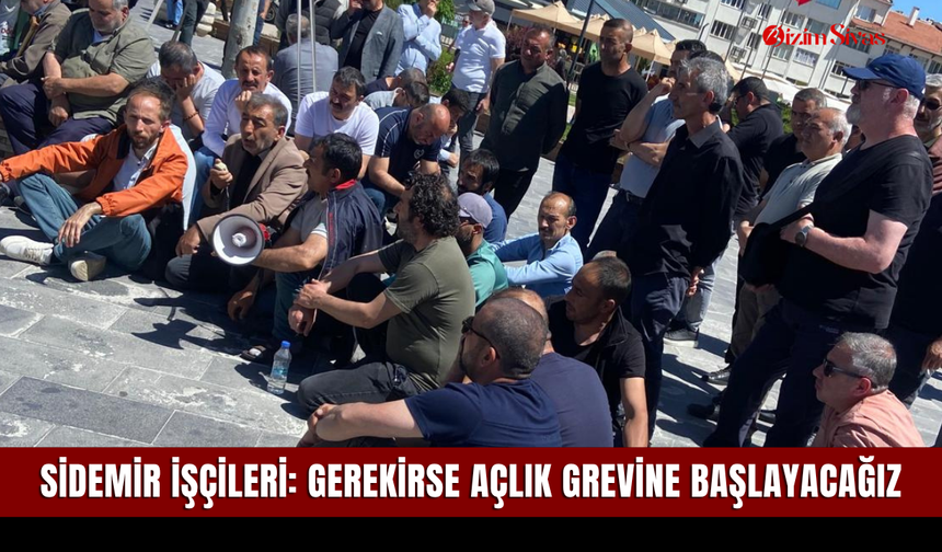 SİDEMİR işçileri: Gerekirse açlık grevine başlayacağız