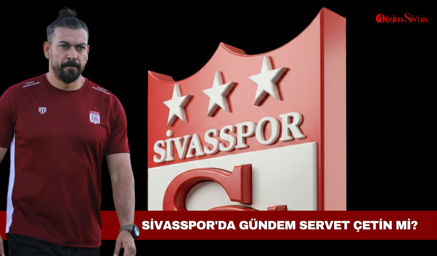 Sivasspor'da gündem Servet Çetin mi?