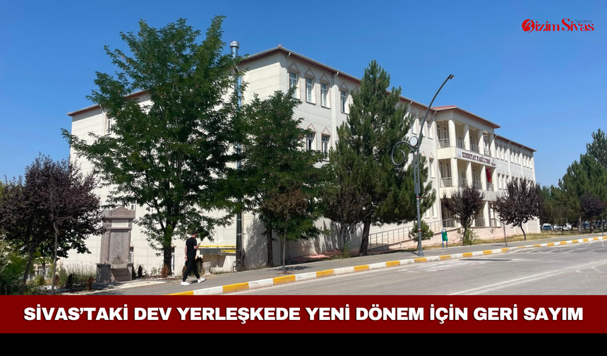 Sivas’taki Dev Yerleşkede Yeni Dönem İçin Geri Sayım