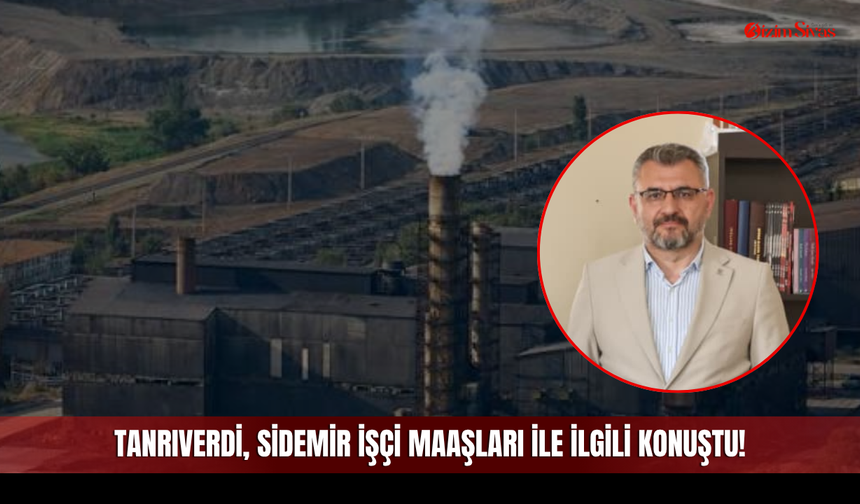 AK Parti İl Başkanı Tanrıverdi: Sivas Demir Çelik Fabrikası için 50 milyon dolar gerekli