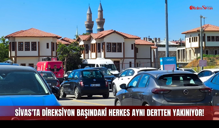 Sivas'ta direksiyon başındaki herkes aynı dertten yakınıyor! Dakikalarca park yeri aranıyor
