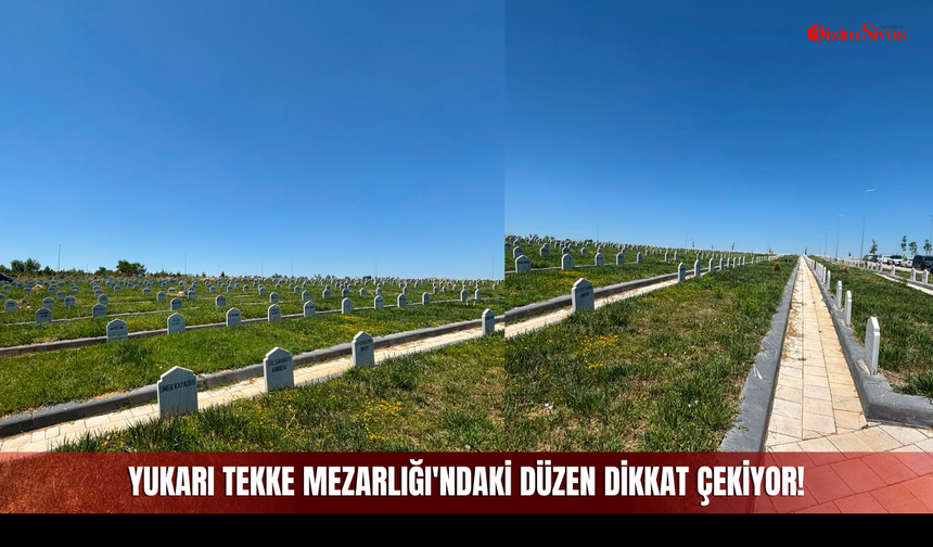 Yukarı Tekke Mezarlığı'ndaki Düzen Dikkat Çekiyor!