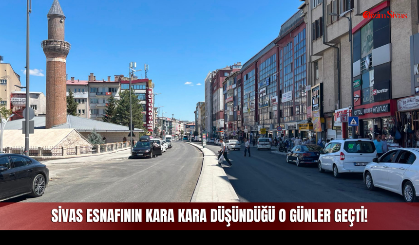 Sivas Esnafının Kara Kara Düşündüğü O Günler Geçti!