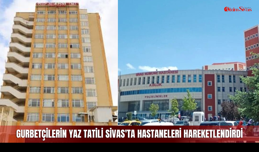Gurbetçilerin yaz tatili Sivas'ta hastaneleri hareketlendirdi