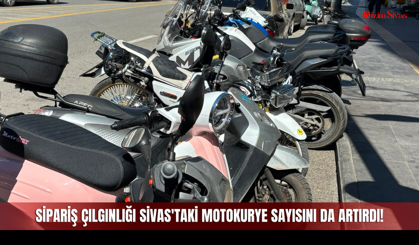 Sipariş Çılgınlığı Sivas'taki Motokurye Sayısını da Artırdı!