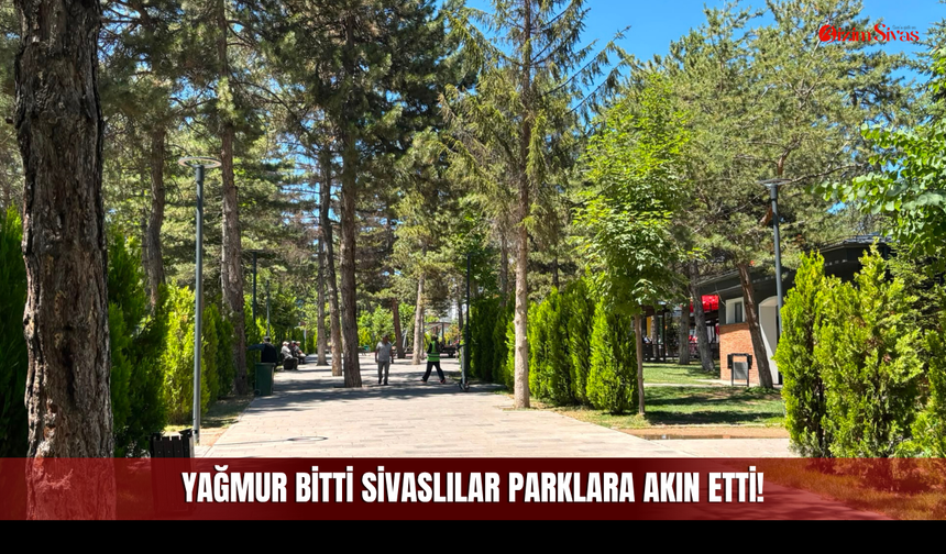 Yağmur bitti Sivaslılar Parklara Akın Etti!