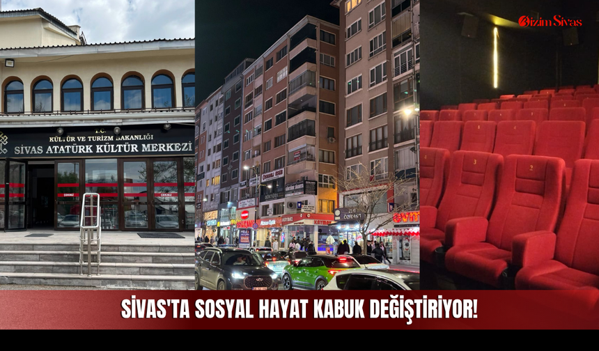 Sivas'ta sosyal Hayat Kabuk Değiştiriyor!