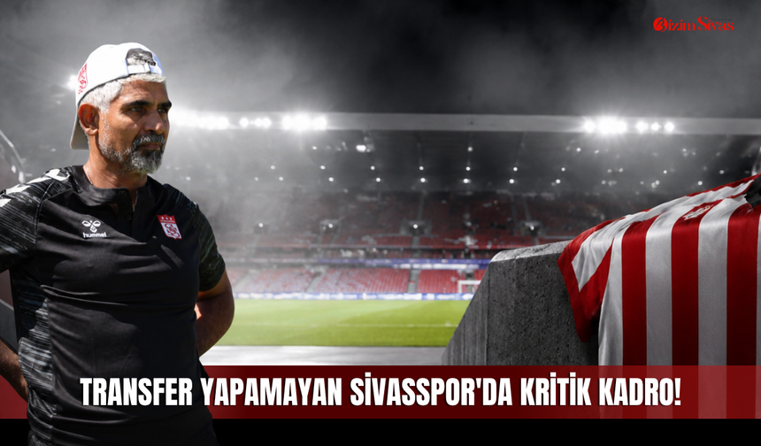 Transfer yapamayan Sivasspor'da kritik kadro!