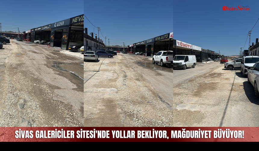 Sivas Galericiler Sitesi'nde yollar bekliyor, mağduriyet büyüyor!