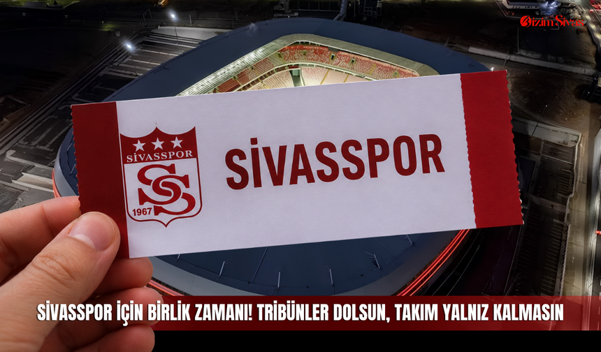 Sivasspor için birlik zamanı! Tribünler dolsun, takım yalnız kalmasın