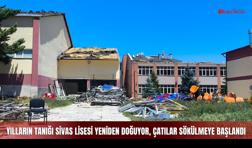 Yılların tanığı Sivas Lisesi yeniden doğuyor, çatılar sökülmeye başlandı