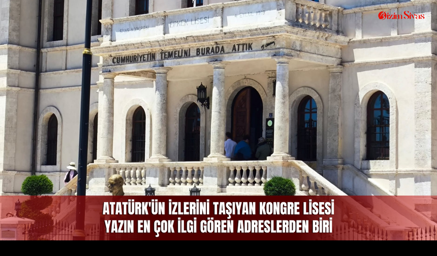 Atatürk'ün izlerini taşıyan Kongre Lisesi yazın en çok ilgi gören adreslerden biri