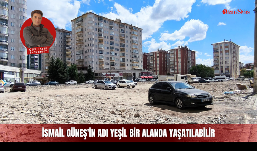 İsmail Güneş'in adı yeşil bir alanda yaşatılabilir