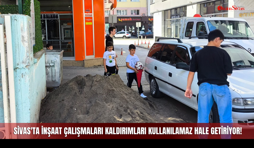 Sivas'ta inşaat çalışmaları kaldırımları kullanılamaz hale getiriyor!