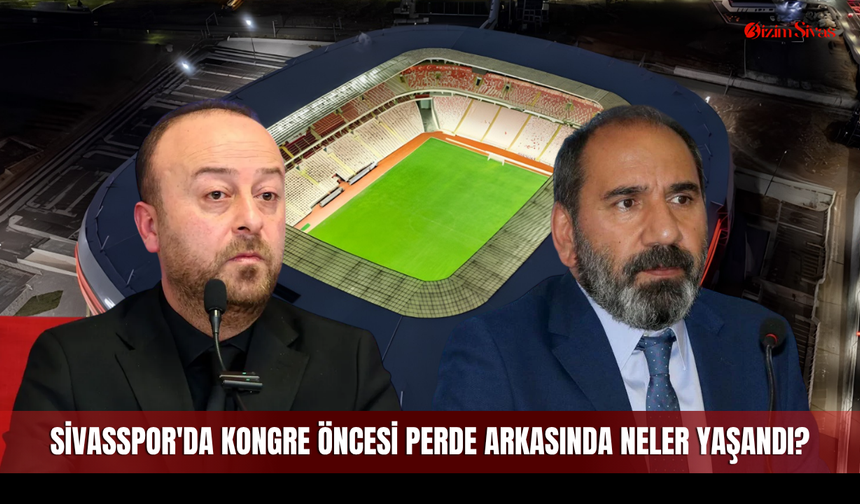Sivasspor'da kongre öncesi perde arkasında neler yaşandı?