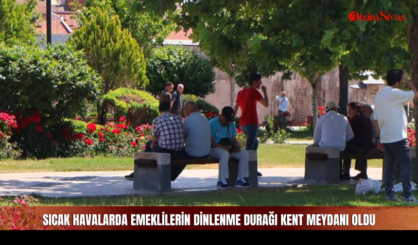 Sıcak Havalarda Emeklilerin Dinlenme Durağı Kent Meydanı Oldu
